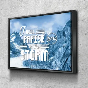I Will Praise You In The Storm Wall Art Canvas Print - Christian Canvas Wall Art
